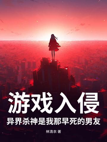 游戏入侵，异界杀神是我那早死的男友